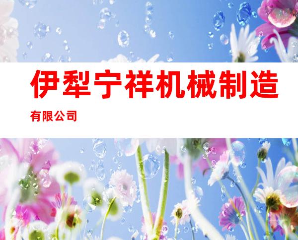 伊犁宁祥机械制造有限公司